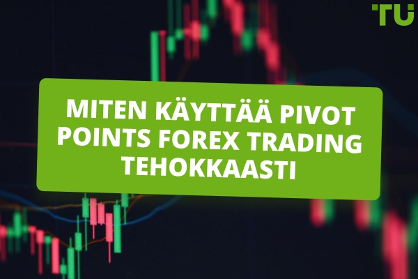 Kuinka käyttää Pivot-pisteitä Forex-kaupassa tehokkaasti | Täydellinen opas