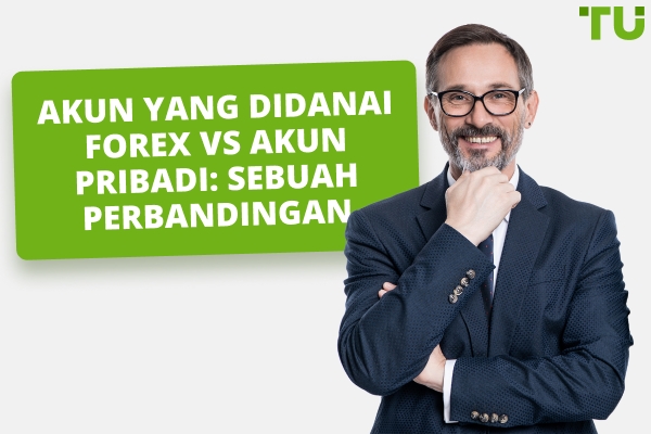 Akun Forex Didanai vs. Akun Pribadi: Mana yang Harus Dipilih?