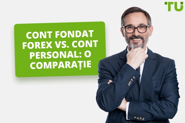 Cont finanțat Forex vs. Cont personal: Ce să alegi?