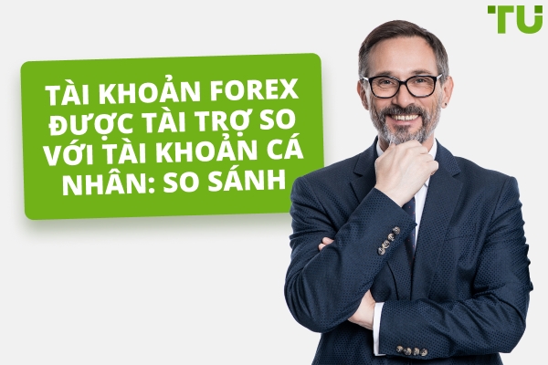 Tài khoản được cấp vốn Forex so với tài khoản cá nhân: Nên chọn gì?