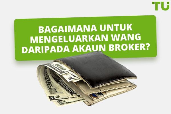 Bagaimana Cara Mengeluarkan Dana Dari Akaun Broker?