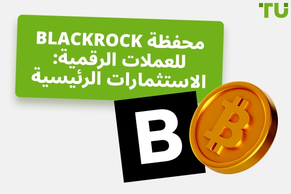 استثمارات BlackRock في العملات الرقمية: نظرة عامة