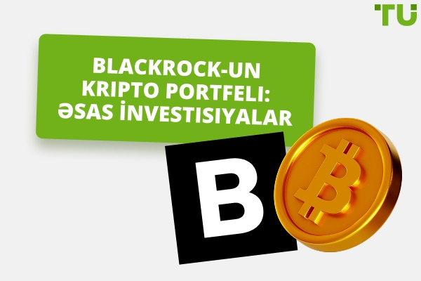BlackRock-un Kriptovalyuta İnvestisiyaları: Ümumi Baxış