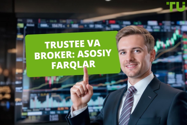 Trustee va Broker: To‘g‘ri moliyaviy maslahatchini qanday tanlash kerak
