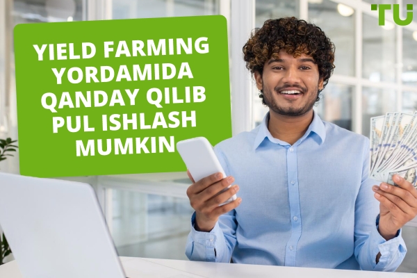 Yield Farming: Qanday qilib pul ishlash mumkin
