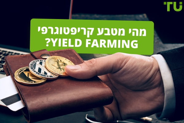 מהי חקלאות תשואה של מטבעות קריפטוגרפיים Yield Farming?