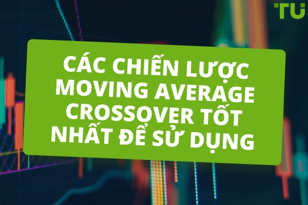 Chiến lược Moving Average tốt nhất: Mẹo sử dụng hiệu quả