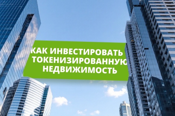 Как инвестировать в токенизированную недвижимость: полный гид