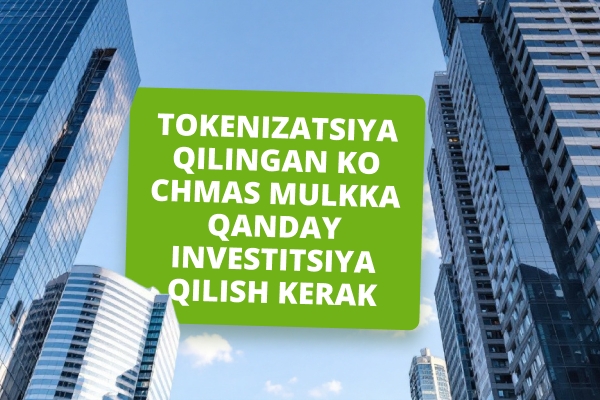 Tokenlashtirilgan ko‘chmas mulkka qanday sarmoya kiritish mumkin: To‘liq qo‘llanma