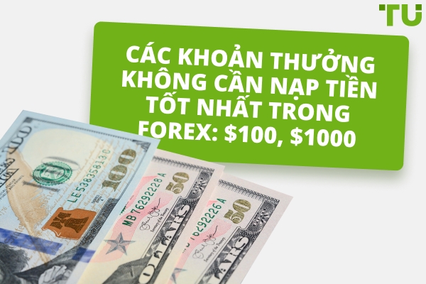 Những khoản thưởng Forex không cần ký quỹ tốt nhất $100, $1.000 vào năm 2026