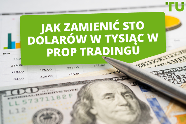 Jak zamienić $100 na $1000 w prop tradingu