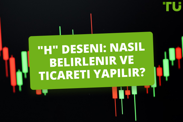 "H" Deseni: Nasıl Belirlenir ve Ticareti Yapılır?