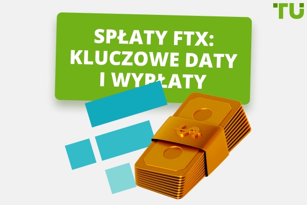 Spłata FTX: Wszystko, co musisz wiedzieć o wypłatach i zwrotach FTX