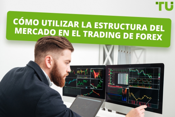 Cómo utilizar la estructura del mercado en el trading de Forex