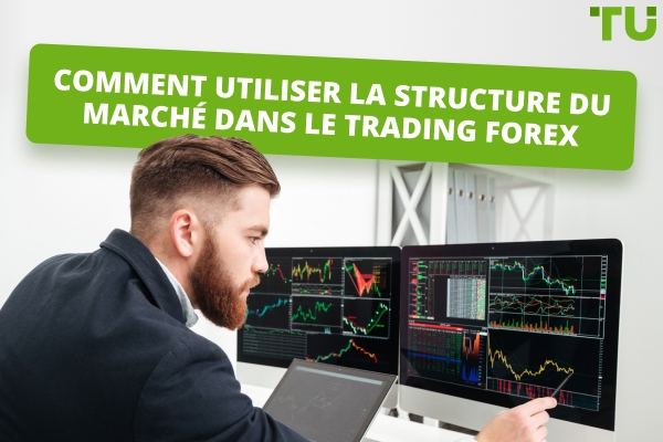 Comment utiliser la structure du marché dans le trading Forex