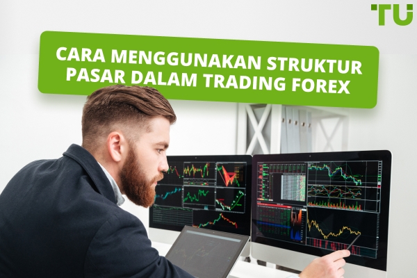 Cara Menggunakan Struktur Pasar dalam Trading Forex