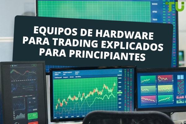 Hardware de trading para principiantes: lo que necesitas para empezar