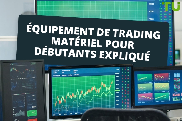 Matériel de trading pour débutants : ce dont vous avez besoin pour commencer