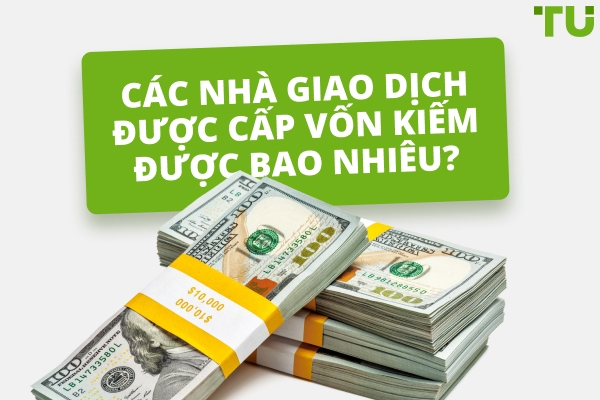 Các nhà giao dịch được cấp vốn kiếm được bao nhiêu vào năm 2026?