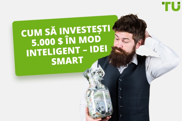 Cum să investești 5.000 de dolari în mod inteligent - Idei smart