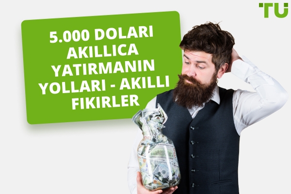 5.000 Doları Akıllıca Yatırmanın Yolları - Akıllı Fikirler
