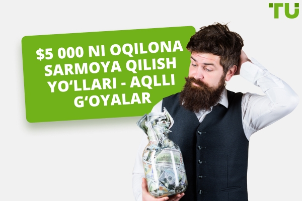 $5,000 ni oqilona sarmoya qilish yo‘llari - Aqlli g‘oyalar