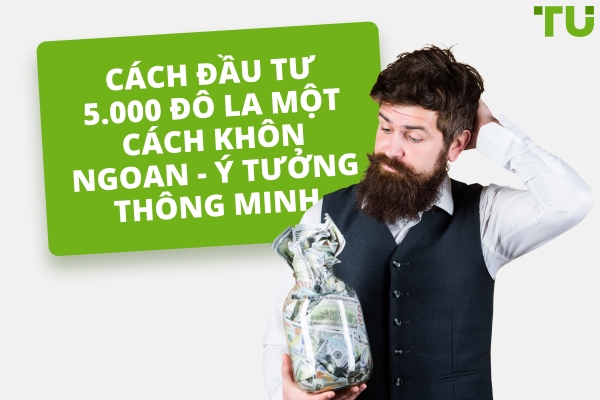 Cách đầu tư 5.000 đô la một cách khôn ngoan - Những ý tưởng thông minh