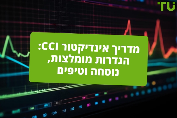 מדריך לאינדיקטור CCI: ההגדרות הטובות ביותר, נוסחה וטיפים לשימוש