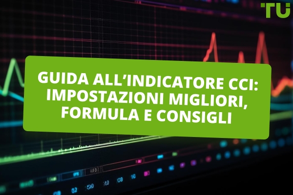 Guida all'indicatore CCI: migliori impostazioni, formula e consigli d'uso