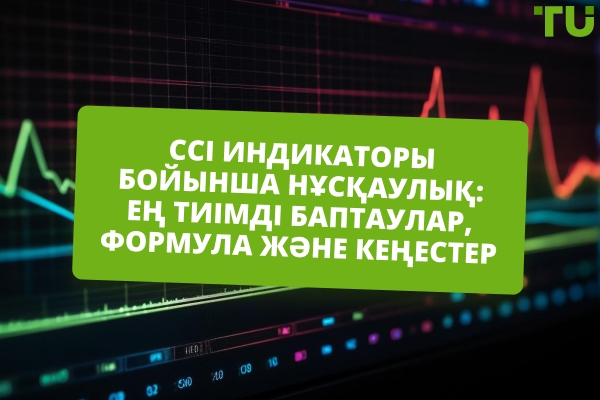 CCI индикаторы бойынша нұсқаулық: Ең тиімді баптаулар, формуласы және қолдану кеңестері