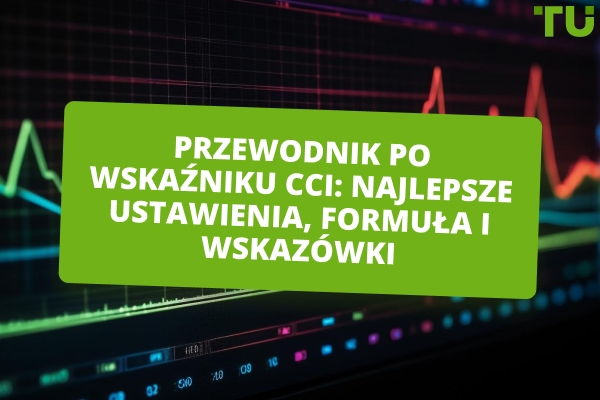 Przewodnik po wskaźniku CCI: najlepsze ustawienia, formuła i wskazówki dotyczące użycia