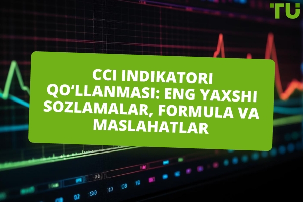 CCI indikator qo‘llanmasi: Eng yaxshi sozlamalar, formulasi va foydalanish bo‘yicha maslahatlar