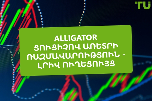 Ինչպես օգտագործել Alligator ցուցիչը իրական շուկայական միտումները որսալու համար