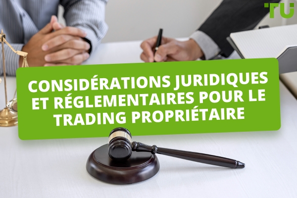 Considérations juridiques et réglementaires pour le trading propriétaire