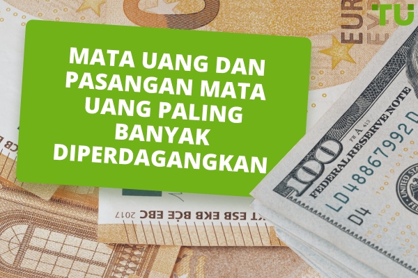 Mata Uang dan Pasangan Mata Uang yang Paling Banyak Diperdagangkan