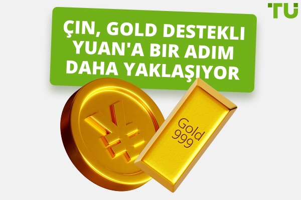 Çin, dünyayı Gold destekli bir para birimine daha da yaklaştırıyor