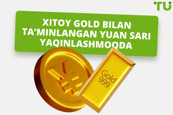 Xitoy dunyoni Gold bilan ta’minlangan valyutaga yaqinlashtirmoqda
