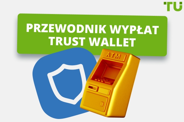 Jak wypłacić środki z Trust Wallet | Przewodnik Traders Union