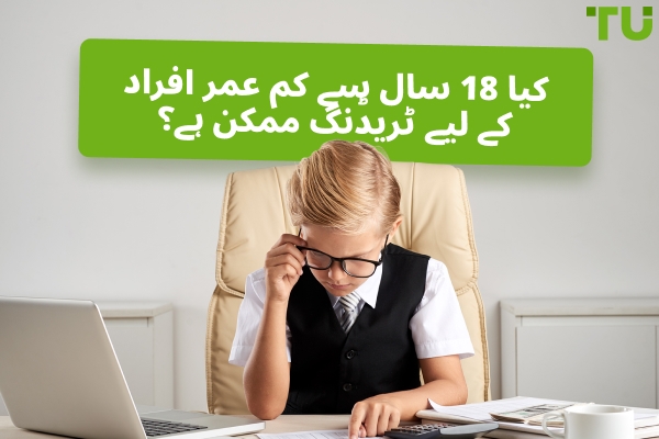 کیا 18 سال سے کم عمر میں ٹریڈنگ ممکن ہے