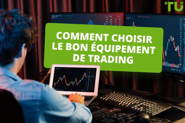 Comment choisir le meilleur équipement de trading pour réussir