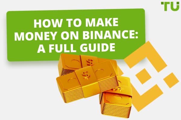 How To Make Money On Binance: A Full Guide