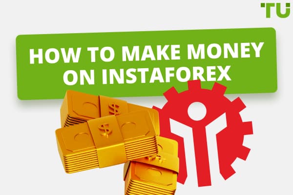 How To Make Money On InstaForex: A Full Guide