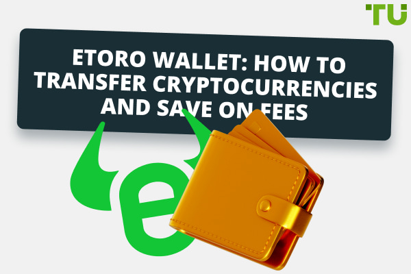 eToro Wallet: How To Transfer Cryptocurrencies And Save On Fees