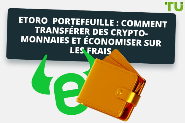Portefeuille eToro : Comment transférer des crypto-monnaies et économiser sur les frais