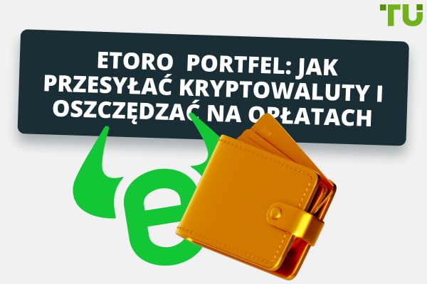 Portfel eToro: Jak przesyłać kryptowaluty i oszczędzać na opłatach