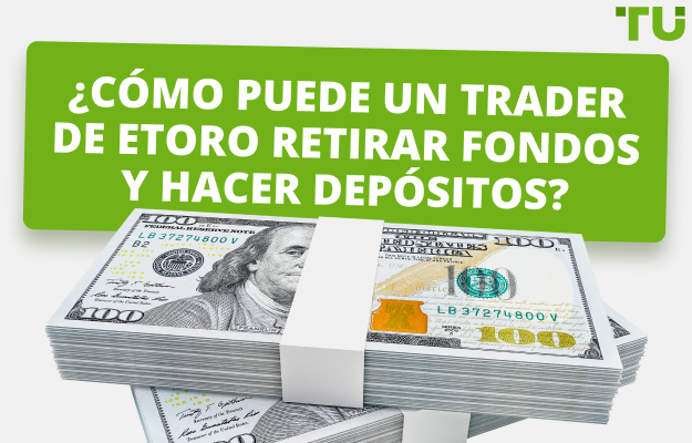 ¿Cómo puede un trader de eToro retirar fondos y hacer depósitos?